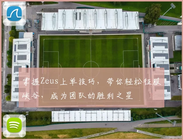 掌握Zeus上单技巧，带你轻松征服峡谷，成为团队的胜利之星