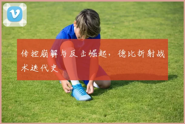 传控崩解与反击崛起，德比折射战术迭代史