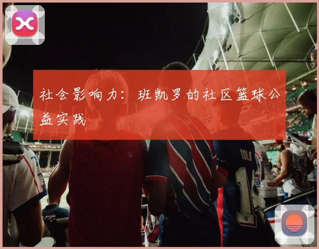社会影响力：班凯罗的社区篮球公益实践